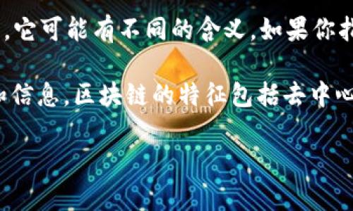 GBC区块链通常是指“全球区块链”或一些特定项目、平台的名称。在不同的上下文中，它可能有不同的含义。如果你指的是某个具体的项目或平台，请提供更多信息，以便我能够给出更准确的定义。

一般来说，区块链是一种分布式数据库技术，它能够以安全和透明的方式记录交易和信息。区块链的特征包括去中心化、不可篡改及可追溯，广泛应用于金融、供应链管理、数字身份，以及很多其他领域。

如果你想了解更多关于区块链的相关知识或特定的GBC项目，请告诉我！