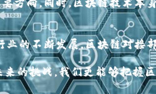 区块链对接部门是一个专注于区块链技术的部门，主要负责不同部门、公司或机构之间的协作和沟通。它的工作内容通常包括项目协调、技术对接、需求分析、资源整合等。区块链因其去中心化、安全性和透明性等特性，正在各行各业中逐渐得到应用。因此，区块链对接部门的角色变得尤为重要。

首先，我们需要了解区块链技术本身。区块链是一种分散的数据库，能够以安全和透明的方式储存数据。不同于传统数据库，区块链中的数据一旦记录，便不会被更改或删除。此外，区块链的去中心化特性也意味着无需第三方中介来验证或存储数据。这些特点使得区块链在金融、物流、医疗等领域都有广泛的应用前景。

区块链对接部门的职能
区块链对接部门的首要职能是进行项目协调。随着区块链技术的不断发展，越来越多的公司和机构开始探索其应用。这就意味着需要各方进行有效的沟通。当一个新项目启动时，区块链对接部门会负责协调不同团队之间的工作，确保每一个环节都能够顺利进行。

其次，技术对接是区块链对接部门的重要工作。区块链技术在不断更新迭代，而不同的企业可能使用不同的底层技术。区块链对接部门需要确保不同的系统之间能够无缝对接。同时，他们还需对接外部合作伙伴的技术架构，以确保整个生态系统的兼容性和稳定性。

需求分析和资源整合
在项目开展之前，需求分析是一个必不可少的环节。区块链对接部门会与各方沟通，了解他们的需求。这不仅包括技术层面的需求，还涉及到业务流程、市场需求等多个方面。这一过程需要充分的沟通和细致的分析。

资源整合同样是不可忽视的工作。区块链项目的成功实施往往需要多方资源的支持。这些资源可能涉及资金、技术、人才等方面。区块链对接部门需要有效地将这些资源进行整合，确保项目的顺利推进。

协同工作的重要性
在一个区块链项目中，不同团队的协作非常重要。区块链对接部门的工作就是打通信息流，确保信息传递的及时性和准确性。通过良好的协作，各方可以更快地响应市场变化，更高效地解决问题。这种协同工作可以极大提高项目的成功率。

未来发展趋势
随着区块链技术的持续发展，区块链对接部门的角色也在不断演变。未来，我们可能会看到更多跨行业的合作项目。区块链技术的适用范围将不断扩大，从金融领域延伸至医疗、物流、供应链等多个领域。这将导致区块链对接部门需要具备更加广泛的行业知识和技术能力。

此外，随着区块链技术的日益成熟，区块链对接部门将面临更多的挑战。如何在保障数据安全和隐私的同时实现高效的对接，将是未来工作的重要方向。同时，区块链技术本身也在不断发生变化，新的技术标准和协议会不断涌现。这要求区块链对接部门保持敏锐的市场洞察能力和快速学习的能力。

总结
综上所述，区块链对接部门在现代企业中扮演着重要的角色。它不仅负责项目的协调和技术对接，还涉及需求分析、资源整合等多个方面。随着行业的不断发展，区块链对接部门的工作也将面临新的挑战和发展机会。企业需要重视这一部门的工作，以便在日益竞争的市场中保持领先地位。

此内容提供了区块链对接部门的全面视角，帮助读者理解这一职能的关键要素及其在现代商业环境中的重要性。通过细化不同的工作职责和未来的挑战，我们更能够把握区块链对接部门的实际运作，促进各方的有效合作。