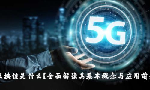 区块链是什么？全面解读其基本概念与应用前景