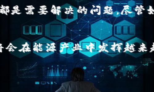 区块链能源是一个相对较新的概念，它将区块链技术与能源行业结合起来，以促进能源的交易、管理和分配。以下是这一概念的一些关键元素和相关信息。

区块链技术简介
区块链是一个去中心化的分布式账本技术。它能够在没有中心化管理者的情况下，记录所有交易并确保数据的透明性和安全性。每笔交易都会被记录在多个节点上，这不仅提高了数据的安全性，还降低了伪造和篡改的可能性。

能源行业的挑战
在现代能源行业中，存在很多挑战。例如，能源供应的不稳定性，能源交易的复杂性，以及环境保护的需求越来越高。为了应对这些问题，很多企业开始探索利用区块链技术提供解决方案。

区块链在能源行业的应用
以下是区块链在能源行业几个主要应用领域：

h41. 去中心化能源交易/h4
通过区块链技术，个人和企业可以直接在市场上买卖能源。这种去中心化的交易模式能够降低交易成本，提高交易的效率。使用智能合约，交易可以通过代码自动执行，减少了人为因素带来的风险。

h42. 能源供应链管理/h4
传统的能源供应链管理依赖于大量的中介和繁琐的流程。区块链技术能清晰地记录每一笔交易，提高供应链的透明度。参与者可以实时查看能源的来源和去向，这在加强合规性和降低欺诈行为方面具有重要意义。

h43. 可再生能源的促进/h4
区块链技术能够为可再生能源的推广提供支持。通过建立公共平台，用户可以轻松跟踪和交易太阳能、风能等可再生资源。这种方式不仅能够减少对传统能源的依赖，还能激励更多的人投资可再生能源。

h44. 电动汽车充电网络/h4
随着电动汽车的普及，充电网络的建设变得越来越重要。区块链能够有效管理充电站的使用，与其他用户共享充电桩的实时信息。用户可以简单地找到离自己最近的充电站，并便捷地完成交易。

区块链能源的优势
使用区块链技术在能源行业的主要优势包括：

h4透明性/h4
区块链技术能够确保能源交易的开放性，任何人都可以检索交易记录，确保了透明性。这种透明性能够增强消费者信任，促进更多交易。

h4安全性/h4
区块链的去中心化特性使得系统更加安全，数据难以被篡改和操纵。这对于保护用户的财务和个人信息尤为重要。

h4效率/h4
通过区块链交易，减少中介和人工干预，简化了交易过程，提高了整体的交易效率。

h4灵活性/h4
区块链技术的灵活性使得对新应用场景的适配更加容易，能够根据市场需求进行快速调整。

区块链能源的未来展望
区块链能源的潜力巨大，但依然面临一些挑战。法规的不成熟、技术的标准化和用户的接受度等等，都是需要解决的问题。尽管如此，区块链在能源领域的创新正在不断发展，未来可能会改变我们如何生产、管理和消费能源。

结论
总体来看，区块链能源是一个充满潜力和机遇的领域。随着技术的成熟和应用的深入，区块链技术将会在能源产业中发挥越来越重要的作用，帮助这个行业实现更高效、更透明和更可持续的发展模式。

希望这些内容能够帮助你更好地理解区块链能源的概念及其未来的发展趋势！