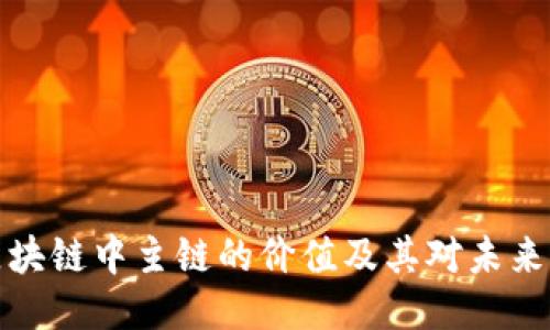 深入探讨区块链中主链的价值及其对未来科技的影响