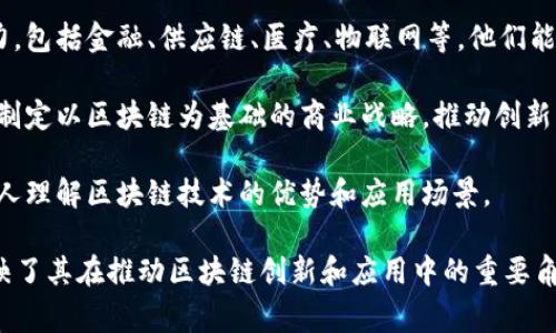 区块链创新专家并不是一个正式的、普遍采用的职称，而是一种描述性的称谓，用于指代在区块链技术和应用领域具有深厚知识和经验的人士。这类专家通常具备以下几个方面的能力和特质：

1. **技术理解**：区块链创新专家需要对区块链的工作原理和机制有深入的理解。这包括对加密算法、智能合约、共识机制和去中心化网络的熟悉。

2. **应用开发**：除了理论知识，他们还通常参与或领导过区块链项目的开发，能够实际操作技术并解决现实中的应用问题。

3. **行业洞察**：这些专家通常关注区块链技术在各个行业中的应用潜力，包括金融、供应链、医疗、物联网等。他们能洞察市场趋势，评估技术对行业的影响。

4. **战略规划**：他们可能会在企业内部担任顾问或顾问角色，帮助公司制定以区块链为基础的商业战略，推动创新。

5. **教育与传播**：区块链创新专家还可能参与培训和教育活动，帮助他人理解区块链技术的优势和应用场景。

总的来说，区块链创新专家是一个涵盖多个领域知识和技能的职务名，反映了其在推动区块链创新和应用中的重要角色。