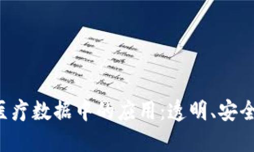 探索区块链在医疗数据中的应用：透明、安全、可追溯的未来