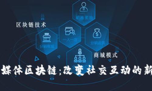 社交媒体区块链：改变社交互动的新模式