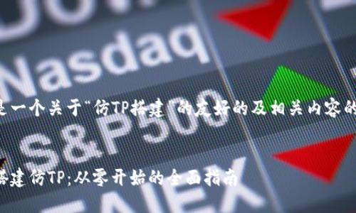 下面是一个关于“仿TP搭建”的友好的及相关内容的提纲。


如何搭建仿TP：从零开始的全面指南