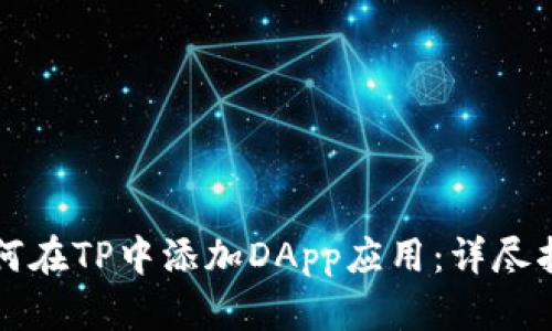 如何在TP中添加DApp应用：详尽指南